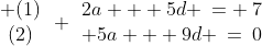 \begin{array}{cc} (1)\\(2)\end{array} \begin{array}{cc}2a + 5d \:= \:7\\ 5a + 9d \:=\:0\end{array}
