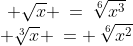 \begin{array}{cc} \sqrt{x} \:=\:\sqrt[6]{x^3}\\ \sqrt[3]{x} \:= \:\sqrt[6]{x^2}\end{array}
