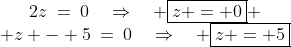 \begin{array}{cc}2z\:=\:0\quad\Rightarrow\quad \boxed{z = 0} \\ z - 5\:=\:0\quad\Rightarrow\quad \boxed{z = 5}\end{array}