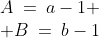 \begin{array}{cc}A\:=\:a-1 \\ B\:=\:b-1\end{array}