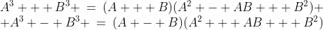 \begin{array}{cc}A^3 + B^3 \:=\:(A + B)(A^2 - AB + B^2) \\ A^3 - B^3 \:=\:(A - B)(A^2 + AB + B^2)\end{array}