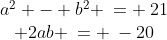 \begin{array}{cc}a^2 - b^2 \:= \:21\\ 2ab \:= \:-20\end{array}