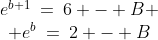 \begin{array}{cc}e^{b+1}\:=\:6 - B \\ e^b\:=\:2 - B\end{array}
