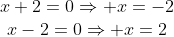 \begin{array}{cc}x+2=0\Rightarrow x=-2\\x-2=0\Rightarrow x=2\end{array}