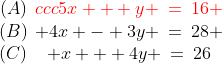 \begin{array}{ccc}(A)\\(B)\\(C)\end{array}\begin{a  rray}{ccc}5x + y \:=\:16 \\ 4x - 3y \:=\:28 \\ x + 4y \:=\:26\end{array}