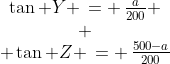 \begin{array}{ccc}\tan Y \,= \,\frac{a}{200} \\ \\ \tan Z \,= \,\frac{500-a}{200}\end{array}\;\begin{array}{ccc}[3] \\ \\ [4]\end{array}