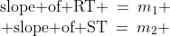 \begin{array}{ccc}\text{slope of RT} \:=\:m_1 \\ \text{slope of ST}\:=\:m_2 \end{array}