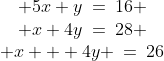 \begin{array}{ccc} 5x+y\:=\:16 \\ x+4y\:=\:28 \\ x + 4y \:=\:26\end{array}