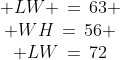 \begin{array}{ccc} LW \,=\,63 \\ WH\,=\,56 \\ LW\,=\,72\end{array}
