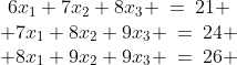 \begin{array}{ccc}6x_1+7x_2+8x_3 \:=\:21 \\ 7x_1+8x_2+9x_3 \:=\:24 \\ 8x_1+9x_2+9x_3 \:=\:26 \end{array}