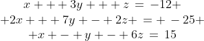 \begin{array}{ccc}x + 3y + z\,=\,-12 \\ 2x + 7y - 2z \,= \,-25 \\ x - y - 6z\,=\,15\end{array}