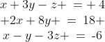 \begin{array}{ccc}x+3y-z \:= \:4\\ 2x+8y \:=\:18 \\x-y-3z \:=\:\text{-}6\end{array}