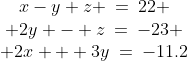 2)\;\begin{array}{ccc}x-y+z \:=\:22 \\ 2y - z\:=\:-23 \\ 2x + 3y\:=\:-11.2\end{array}
