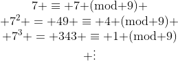 \begin{array}{cccc}7 \equiv 7\text{ (mod 9)} \\ 7^2 = 49 \equiv 4\text{ (mod 9)} \\ 7^3 = 343 \equiv 1\text{ (mod 9)}\\ \vdots\end{array}