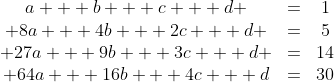 \begin{array}{cccc}a + b + c + d \\ 8a + 4b + 2c + d \\ 27a + 9b + 3c + d \\ 64a + 16b + 4c + d\end{array}\begin{array}{cccc}=\\=\\=\\=\end{arra  y}\begin{array}{cccc}1\\5\\14\\30\end{array}