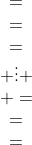 \begin{array}{cccccc}=\\=\\=\\ \vdots \\ =\\=\\=\end{array}