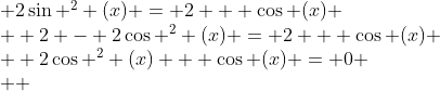 \begin{array}{l} 2\sin ^2 (x) = 2 + \cos (x) \\  2 - 2\cos ^2 (x) = 2 + \cos (x) \\  2\cos ^2 (x) + \cos (x) = 0 \\  \end{array}