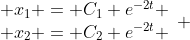 \begin{array}{l} x_1 = C_1 e^{-2t} \\ x_2 = C_2 e^{-2t} \end{array} 