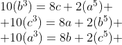 \begin{array}{l}10(b^3)=8c+2(a^5) \\ 10(c^3)=8a+2(b^5) \\ 10(a^3)=8b+2(c^5) \end{array}