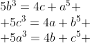 \begin{array}{l}5b^3=4c+a^5 \\ 5c^3=4a+b^5 \\ 5a^3=4b+c^5 \end{array}