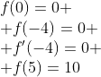 \begin{array}{l}f(0)=0 \\ f(-4)=0 \\ f'(-4)=0 \\ f(5)=10\end{array}