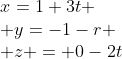 \begin{array}{l}x=1+3t \\ y=-1-r \\ z = 0-2t\end{array}~\implies~(x,y,z)=(1,-1,0)+t \cdot (3,-1,-2)