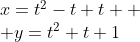 \begin{array}{l}x=t^2-t+t  \\ y=t^2+t+1\end{array}