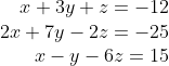 \begin{array}{r}x+3y+z=-12\\2x+7y-2z=-25\\x-y-6z=15\end{array}