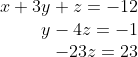 \begin{array}{r}x+3y+z=-12\\y-4z=-1\\-23z=23\end{array}