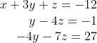 \begin{array}{r}x+3y+z=-12\\y-4z=-1\\-4y-7z=27\end{array}