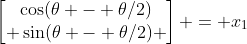 \begin{bmatrix}\cos(\theta - \theta/2)\\ \sin(\theta - \theta/2) \end{bmatrix} = x_1