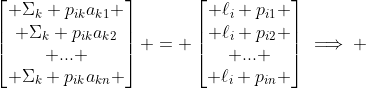 \begin{bmatrix} \Sigma_k p_{ik}a_{k1} \\ \Sigma_k p_{ik}a_{k2}\\ ... \\ \Sigma_k p_{ik}a_{kn} \end{bmatrix} = \begin{bmatrix} \ell_i p_{i1} \\ \ell_i p_{i2} \\ ... \\ \ell_i p_{in} \end{bmatrix}\implies 