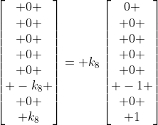 \begin{bmatrix} 0 \\ 0 \\ 0 \\ 0 \\ 0 \\ -k_8 \\ 0 \\ k_8\end{bmatrix}= k_8\begin{bmatrix}0 \\ 0 \\ 0 \\ 0 \\ 0 \\ -1 \\ 0 \\ 1\end{bmatrix}