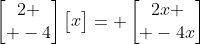 \begin{bmatrix}2 \\ -4\end{bmatrix}\begin{bmatrix}x\end{bmatrix}= \begin{bmatrix}2x \\ -4x\end{bmatrix}