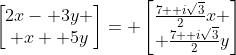 \begin{bmatrix}2x- 3y \\ x+ 5y\end{bmatrix}= \begin{bmatrix}\frac{7+ i\sqrt{3}}{2}x \\ \frac{7+ i\sqrt{3}}{2}y\end{bmatrix}