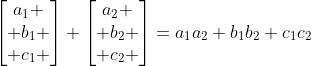 \begin{bmatrix}a_1 \\ b_1 \\ c_1 \end{bmatrix} \begin{bmatrix}a_2 \\ b_2 \\ c_2 \end{bmatrix}=a_1a_2+b_1b_2+c_1c_2