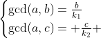 \begin{cases}\gcd(a,b)=\frac{b}{k_1}\\\gcd(a,c)= \frac{c}{k_2} \end{cases}