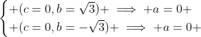 \begin{cases} (c=0,b=\sqrt{3}) \implies a=0 \\ (c=0,b=-\sqrt{3}) \implies a=0 \end{cases}