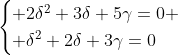 \begin{cases} 2\delta^2+3\delta+5\gamma=0 \\ \delta^2+2\delta+3\gamma=0\end{cases}
