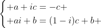 \begin{cases} a+ic=-c \\ ai+b=(1-i)c+b \end{cases}