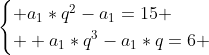 \begin{cases} a_{1}*q^{2}-a_{1}=15 \\  a_{1}*q^{3}-a_{1}*q=6 \end{cases}
