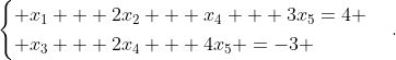 \begin{cases} x_1 + 2x_2 + x_4 + 3x_5=4 \\ x_3 + 2x_4 + 4x_5 =-3 \end{cases}.