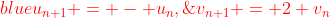 \begin{color}{blue}u_{n+1} = - u_n,\;\;\;v_{n+1} = 2 v_n\end{color}