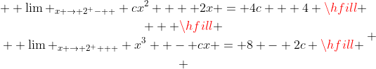 \begin{gathered}  \lim _{x \to 2^ -  } cx^2  + 2x = 4c + 4 \hfill \\   \hfill \\  \lim _{x \to 2^ +  } x^3  - cx = 8 - 2c \hfill \\ \end{gathered} 