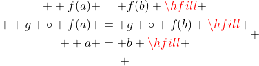 \begin{gathered}  f(a) = f(b) \hfill \\  g \circ f(a) = g \circ f(b) \hfill \\  a = b \hfill \\ \end{gathered} 