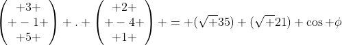 \begin{pmatrix} 3 \\ -1 \\ 5 \end{pmatrix} . \begin{pmatrix} 2 \\ -4 \\ 1 \end{pmatrix} = (\sqrt {35}) (\sqrt {21}) \cos \phi
