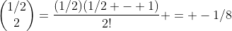\begin{pmatrix}1/2\\2\end{pmatrix}=\frac{(1/2)(1/2 - 1)}{2!} = -1/8