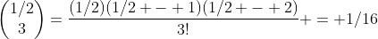 \begin{pmatrix}1/2\\3\end{pmatrix}=\frac{(1/2)(1/2 - 1)(1/2 - 2)}{3!} = 1/16