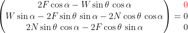 \begin{pmatrix}2F\cos\alpha-W\sin\theta\,\cos\alpha\\W\sin\alpha-2F\sin\theta\,\sin\alpha-2N\cos\theta\,\cos\alpha\\2N\sin\theta\,\cos\alpha-2F\cos\theta\,\sin\alpha\end{pmatrix}=\begin{pmatr  ix}0\\0\\0\end{pmatrix}