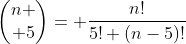 \begin{pmatrix}n \\ 5\end{pmatrix}= \frac{n!}{5! (n-5)!}